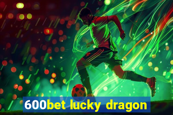 600bet lucky dragon